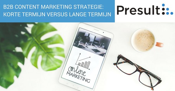 B2B content marketing strategie: korte termijn versus lange termijn